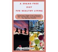 A Sugar-Free Diet For Healthy Living: Tailoring A Sugar-Free Lifestyle: Age And Gender Considerations For Optimal Health