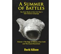 A Summer of Battles, The Final Weeks of the Civil War's 1864 Atlanta Campaign: Volume 1 The Siege of Atlanta, Utoy Creek and The Grand Movement