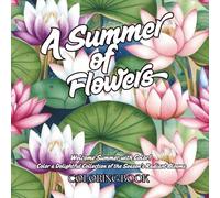 A Summer of Flowers Coloring Book: For Relaxation, Easy Flowers, Summer Time, Simple Designs, Animals, For Anxiety and Stress (Seasons of Flowers Series)