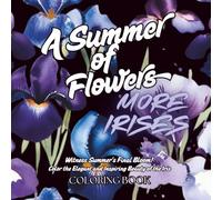 A Summer of Flowers More Irises: For Relaxation, Easy Flowers, Summer Time, Simple Designs, Animals, For Anxiety and Stress (Seasons of Flowers Series)