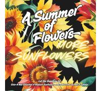A Summer of Flowers More Sunflowers: For Relaxation, Easy Flowers, Summer Time, Simple Designs, Animals, For Anxiety and Stress (Seasons of Flowers Series)