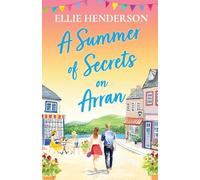 A Summer of Secrets on Arran: A heartwarming, emotional romance about second chances, family ties and the healing power of love