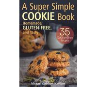A Super Simple Cookie Book: Homemade, Gluten-Free, and Tasty. 35 Quick and Easy Recipes