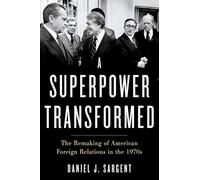 A Superpower Transformed: The Remaking of American Foreign Relations in the 1970s