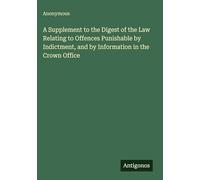 A Supplement to the Digest of the Law Relating to Offences Punishable by Indictment, and by Information in the Crown Office