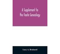 A Supplement To The Foote Genealogy, Compiled By Nathaniel Goodwin, Of Hartford, Conn., In 1849. Giving The Descendants Of Nathaniel Foote, Of The Seventh Generation From Nathaniel Foote, One Of The F