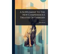 A Supplement To The New Compendious Treatise Of Farriery