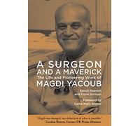 A Surgeon and a Maverick: The Life and Pioneering Work of Magdi Yacoub