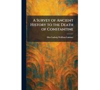A Survey of Ancient History to the Death of Constantine