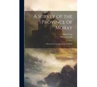 A Survey Of The Province Of Moray: Historical, Geographical, And Political