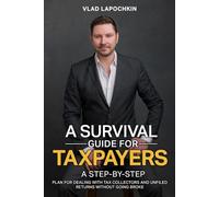 A Survival Guide for Taxpayers: A real-life stories, with a step-by-step plan for dealing with tax collectors and unfiled returns without going broke.