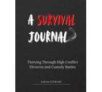 A Survival Journal: Thriving Through High Conflict Divorces and Child Custody Battles