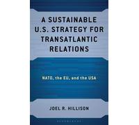 A Sustainable U.S. Strategy for Transatlantic Relations NATO, the EU, and the USA - Dr. Joel R. Hillison - Bloomsbury Academic - ebook (ePub) - Livre