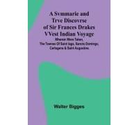A Svmmarie And Trve Discovrse Of Sir Frances Drakes Vvest Indian Voyage; Wherein Were Taken, The Townes Of Saint Iago, Sancto Domingo, Cartagena & Saint Augustine.