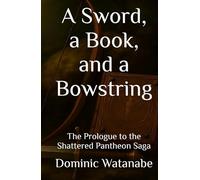 A Sword, a Book, and a Bowstring: The Prologue to the Shattered Pantheon Saga