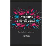 A Symphony of Beautiful Chaos: True freedom is a system error