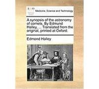 A Synopsis of the Astronomy of Comets. by Edmund Halley, ... Translated from the Original, Printed at Oxford. Halley, Edmond (Auteur)