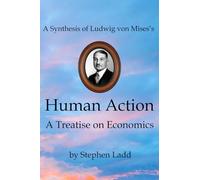 A Synthesis of Ludwig von Mises’s Human Action: A Treatise on Economics