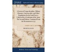 A System of Campdiscipline Military Honours Garrisonduty and Other Regulations for the Land Forces. Collected by a Gentleman of the Army. The Second Editi Impartial handImpartial hand (Auteur)