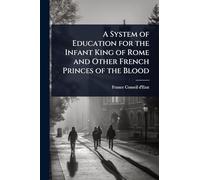 A System of Education for the Infant King of Rome and Other French Princes of the Blood