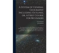 A System of General Geography Including Outlines or A First Course for Beginners microform on an Improved and Easy Plan Adapted to the Interrogative or In G GouinlockG Gouinlock (Auteur)