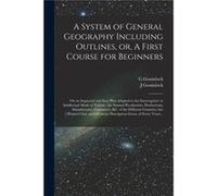 A System of General Geography Including Outlines or A First Course for Beginners microform on an Improved and Easy Plan Adapted to the Interrogative or In G GouinlockG Gouinlock (Auteur)