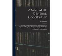 A System of General Geography Including Outlines or a First Course for Beginners on an Improved and Easy Plan ... Scripture Geography Introduction to Astr G GouinlockG Gouinlock (Auteur)