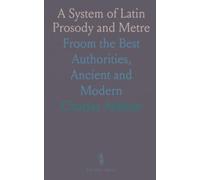 A System of Latin Prosody and Metre: Froom the Best Authorities, Ancient and Modern