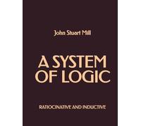 A System of Logic: Ratiocinative and Inductive