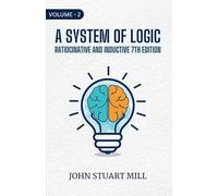 A System Of Logic Ratiocinative And Inductive 7Th Edition, Volume - II