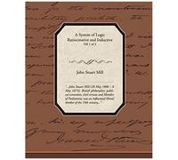 A System Of Logic Ratiocinative And Inductive Vol 1 Of 2