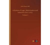 A System Of Logic, Ratiocinative And Inductive (Vol. 1 Of 2)