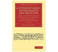 A System Of Logic, Ratiocinative And Inductive - Volume 2