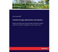 A System of Logic Ratiocinative and InductiveBeing a connected view of the principles of evidence and the methods of scientific investigation. In two volu John Stuart MillJohn Stuart Mill (Auteur)