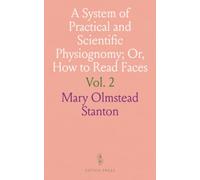 A System of Practical and Scientific Physiognomy; Or, How to Read Faces: A Guide to Human Features and Character Signs