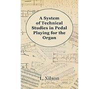 A System Of Technical Studies In Pedal Playing For The Organ