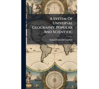 A System Of Universal Geography, Popular And Scientific
