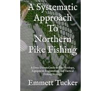 A Systematic Approach To Northern Pike Fishing: A Data-Driven Guide to Pike Ecology, Equipment Engineering, and Tactical Fishing Strategy