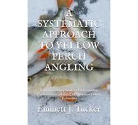 A SYSTEMATIC APPROACH TO YELLOW PERCH ANGLING: A Science-Driven Guide to Understanding Perch Behavior, Habitat, and Precision Fishing Techniques
