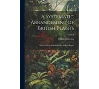 A Systematic Arrangement Of British Plants: With An Easy Introduction To The Study Of Botany; Volume 4