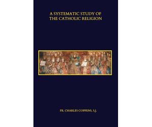 A Systematic Study of the Catholic Religion: Scriptorium Theophilii Edition