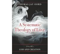 A Systematic Theology of Love: Volume 1: God and Creation