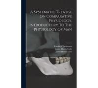 A Systematic Treatise On Comparative Physiology, Introductory To The Physiology Of Man