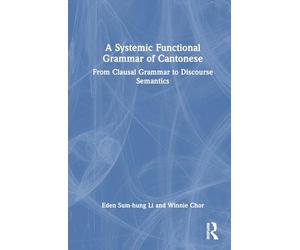 A Systemic Functional Grammar of Cantonese: From Clausal Grammar to Discourse Semantics