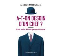 A-t-on besoin d'un chef ? - Petit traité d'intelligence collective - Mehdi Moussaid - Allary Eds - broché - Essai