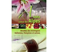 A table autour des Alpes : Recettes des montagnes italiennes, françaises et suisses