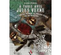 A Table Avec Jules Verne - Le Tour Du Monde De Phileas Fogg En 80 Recettes
