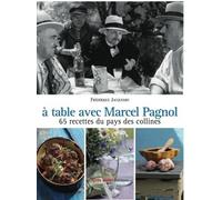 A table avec Marcel Pagnol: 67 recettes des collines