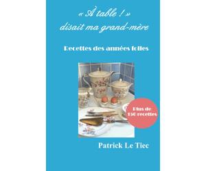 "A Table" disait ma grand-mère: recettes de la Belle Epoque
