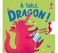 À table, dragon ! - Tourne la roue - dès 2 ans - Anna Milbourne - Usborne - cartonné - Album éveil dès la naissance